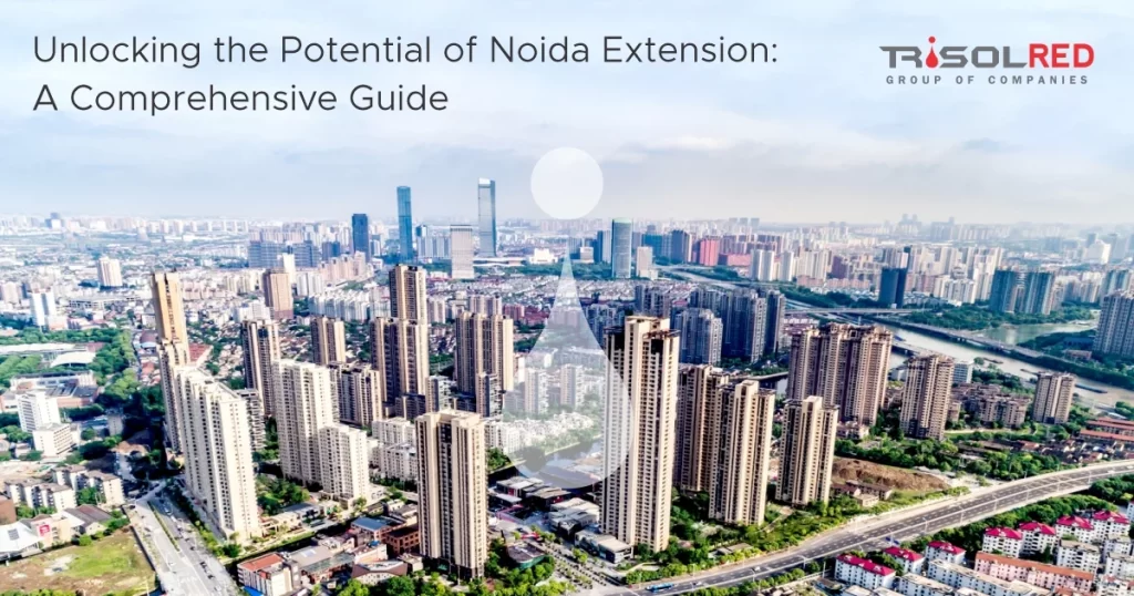 Unlocking the Potential of Noida Extension: A Comprehensive Guide