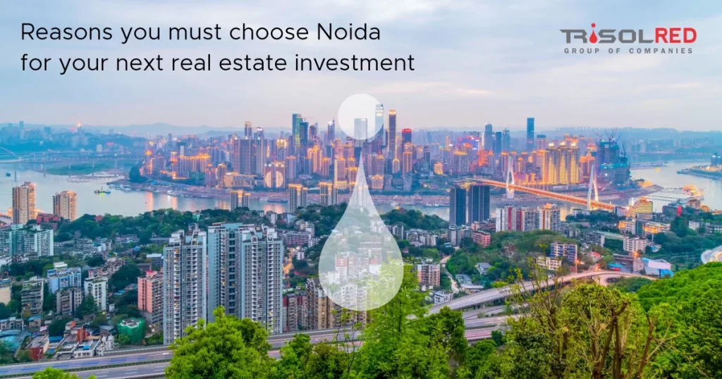 Reasons you must choose Noida for your next real estate investment.