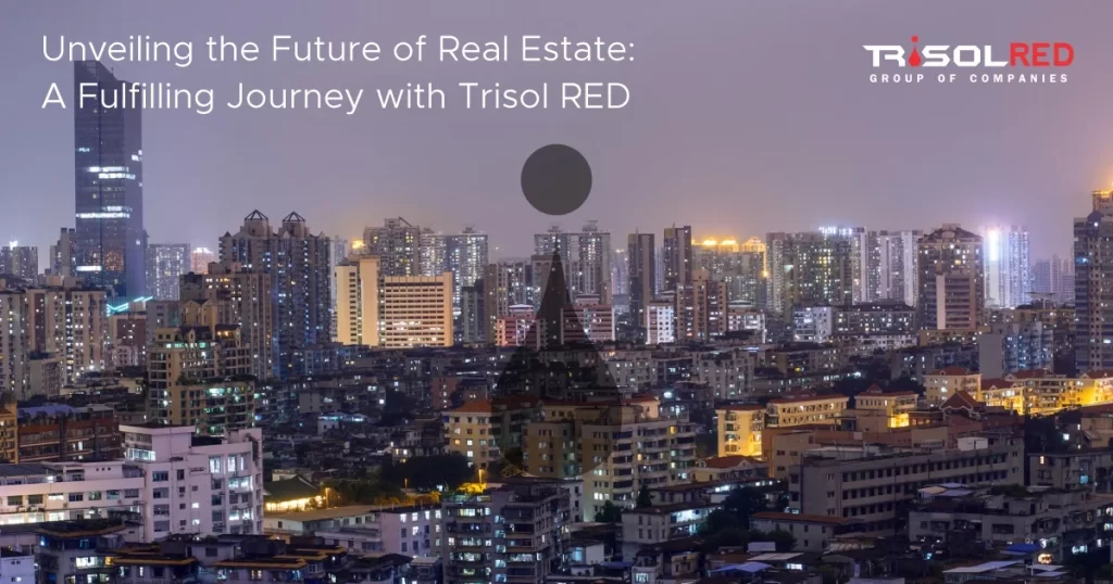 Unveiling the Future of Real Estate: A Fulfilling Journey with Trisol RED