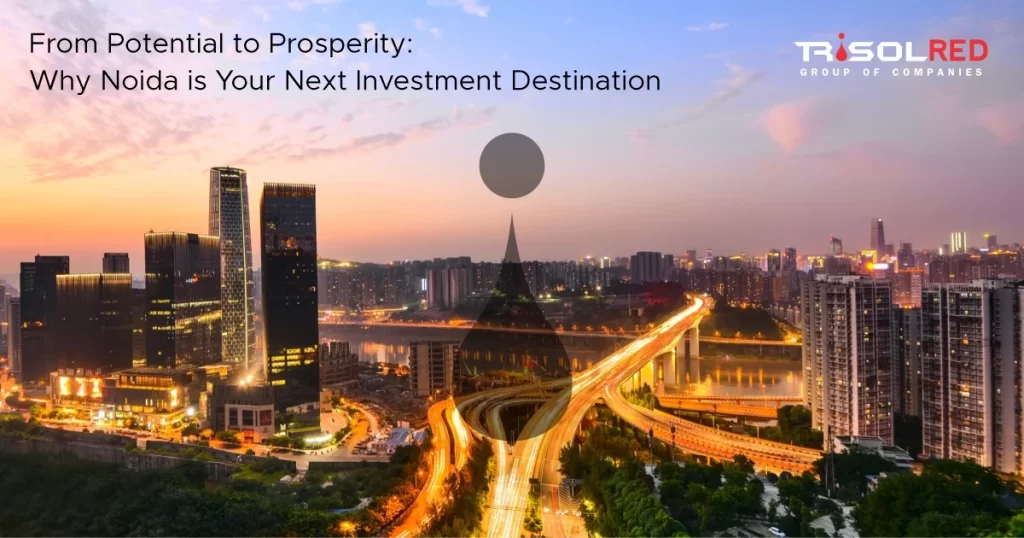 From Potential to Prosperity: Why Noida is Your Next Investment Destination