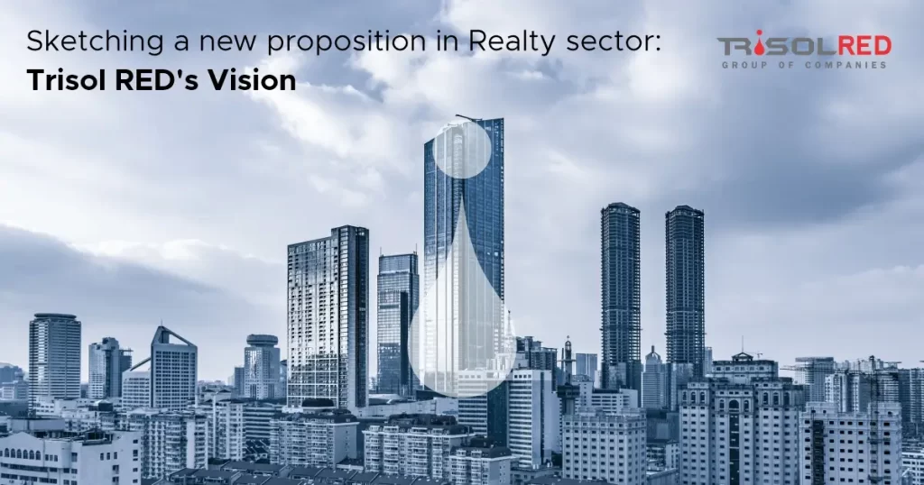 Sketching a new proposition in Realty sector: Trisol RED’s Vision